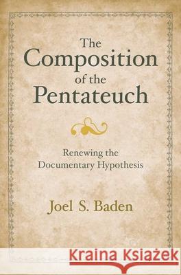 The Composition of the Pentateuch: Renewing the Documentary Hypothesis Baden, Joel S. 9780300152630