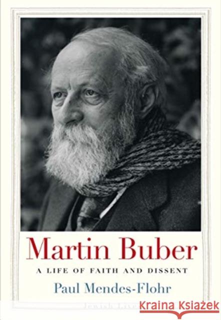 Martin Buber: A Life of Faith and Dissent Paul Mendes-Flohr 9780300153040