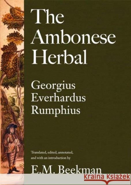 The Ambonese Herbal, Volume 2 : Book II: Containing the Aromatic Trees: Being Those That Have Aromatic Fruits, Barks or Redolent Wood; Book III: Containing Those Trees, Which Produce Some Resin, Notab Georgius Everhardus Rumphius E. M. Beekman 9780300153712 Yale University Press