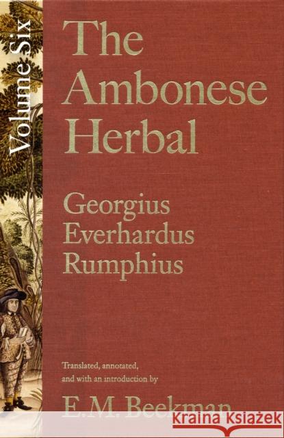 The Ambonese Herbal, Volume 6 : Species List and Indexes for Volumes 1-5 Georgius Everhardus Rumphius E. M. Beekman 9780300153750 