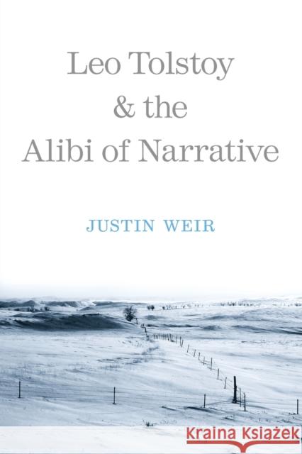 Leo Tolstoy and the Alibi of Narrative Justin Weir 9780300153842 Yale University Press