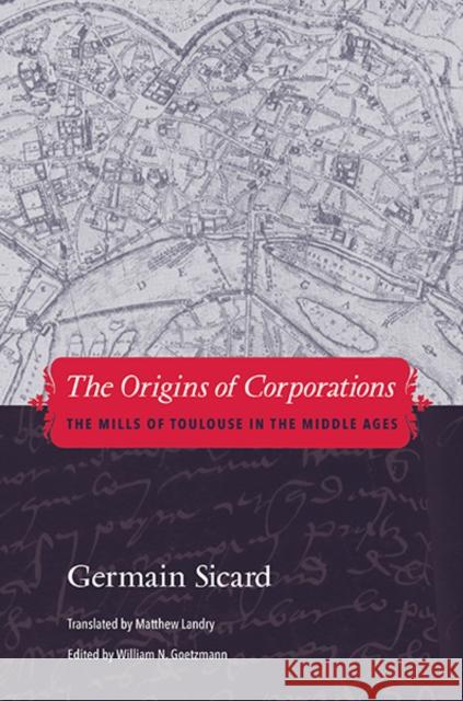 Origins of Corporations: The Mills of Toulouse in the Middle Ages Sicard, Germain 9780300156485 Yale University Press
