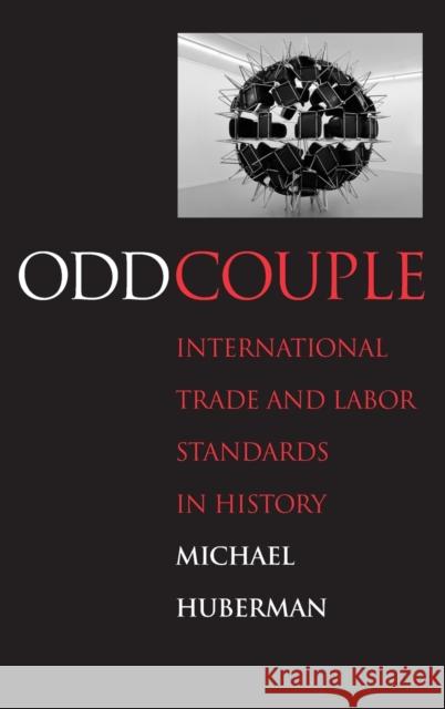 Odd Couple: International Trade and Labor Standards in History Huberman, Michael 9780300158700