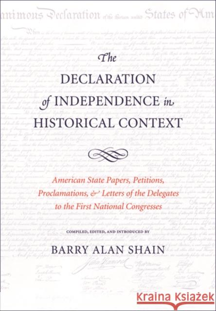 Declaration of Independence in Historical Context: American State Papers, Petitions, Proclamations, & Letters of the Delegates to the First National C Shain 9780300158748 John Wiley & Sons