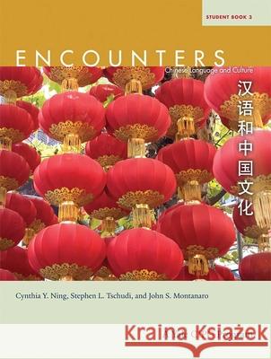 Encounters: Chinese Language and Culture, Student Book 3 Cynthia Y. Ning Stephen L. Tschudi John S. Montanaro 9780300161649 Yale University Press