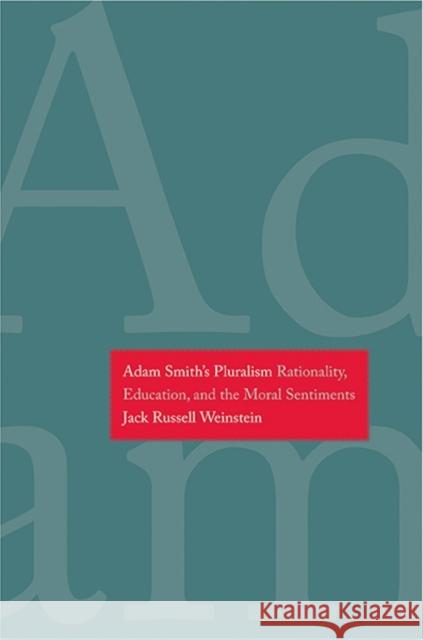 Adam Smith's Pluralism: Rationality, Education, and the Moral Sentiments Weinstein, Jack Russell 9780300162530