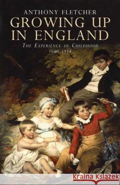 Growing Up in England: The Experience of Childhood 1600-1914 Fletcher, Anthony 9780300163964