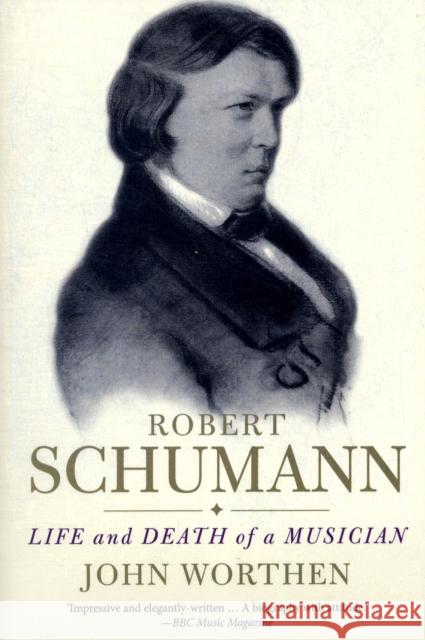 Robert Schumann: Life and Death of a Musician Worthen, John 9780300163988 Yale University Press