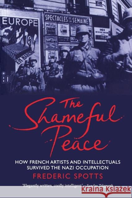 Shameful Peace: How French Artists and Intellectuals Survived the Nazi Occupation Spotts, Frederic 9780300163995