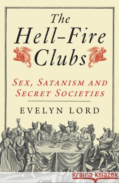 The Hellfire Clubs: Sex, Satanism and Secret Societies Evelyn Lord 9780300164022 0