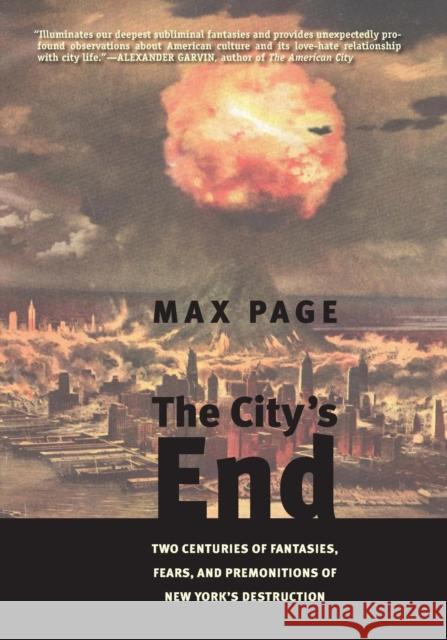 City's End: Two Centuries of Fantasies, Fears, and Premonitions of New York's Destruction Page, Max 9780300164466 Yale University Press