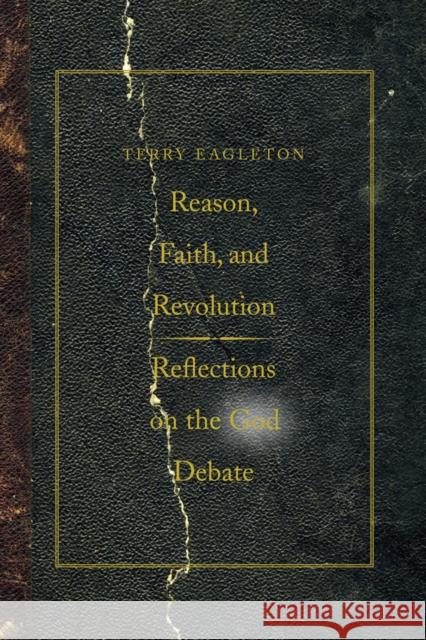 Reason, Faith, & Revolution: Reflections on the God Debate Eagleton, Terry 9780300164534