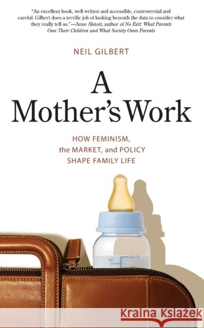 Mother's Work: How Feminism, the Market, and Policy Shape Family Life Gilbert, Neil 9780300164619 Yale University Press