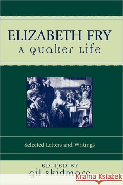 Elizabeth Fry: A Quaker Life Skidmore, Gil 9780300165128 Yale University Press
