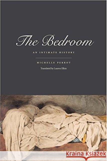 The Bedroom: An Intimate History Michelle Perrot Lauren Elkin 9780300167092 Yale University Press