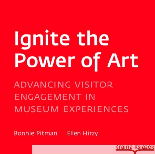 Ignite the Power of Art : Advancing Visitor Engagement in Museums Bonnie Pitman Ellen Hirzy 9780300167542 
