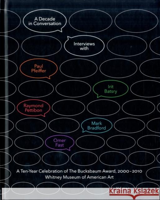 A Decade in Conversation: A Ten-Year Celebration of the Bucksbaum Award, 2000-2010, Volume 1: With Interviews with Paul Pfeiffer, Irit Batsry, Raymond Iles, Chrissie 9780300167559 Whitney Museum of American Art
