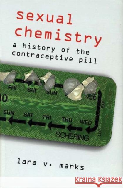 Sexual Chemistry: A History of the Contraceptive Pill Marks, Lara V. 9780300167917