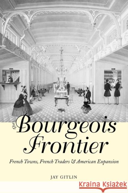 The Bourgeois Frontier: French Towns, French Traders, and American Expansion Gitlin, Jay 9780300168037 Yale University Press