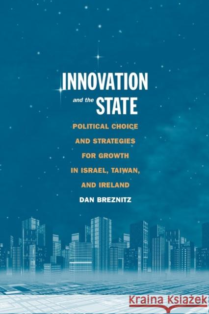 Innovation and the State: Political Choice and Strategies for Growth in Israel, Taiwan, and Ireland Breznitz, Dan 9780300168334 Yale University Press