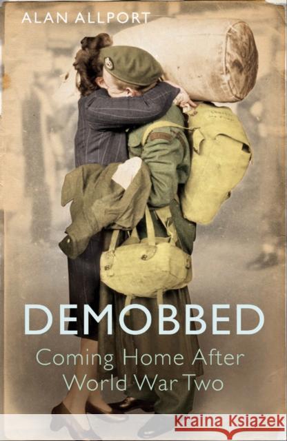 Demobbed: Coming Home After the Second World War Allport, Alan 9780300168860