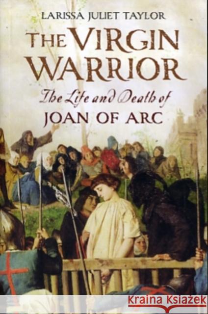 The Virgin Warrior: The Life and Death of Joan of Arc Taylor, Larissa Juliet 9780300168952