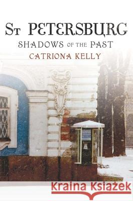 St Petersburg: Shadows of the Past Kelly, Catriona 9780300169188