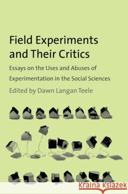Field Experiments and Their Critics: Essays on the Uses and Abuses of Experimentation in the Social Sciences Teele, Dawn Langan 9780300169409 John Wiley & Sons