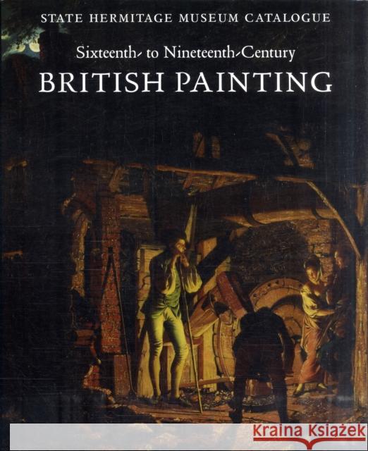 Sixteenth- To Nineteenth-Century British Painting: State Hermitage Museum Catalogue Renne, Elizaveta 9780300170467