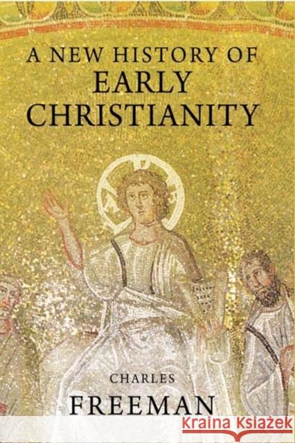 A New History of Early Christianity Charles Freeman 9780300170832