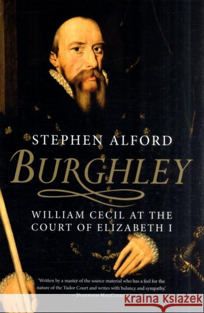 Burghley: William Cecil at the Court of Elizabeth I Alford, Stephen 9780300170887