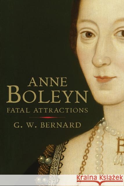 Anne Boleyn: Fatal Attractions Bernard, G. W. 9780300170894 0