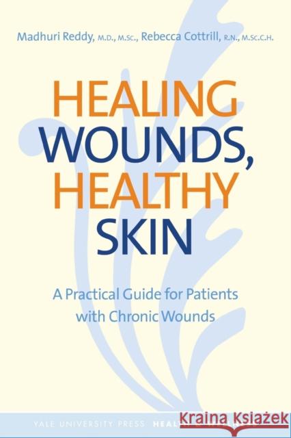 Healing Wounds, Healthy Skin Reddy, Madhuri 9780300171006 Yale University Press