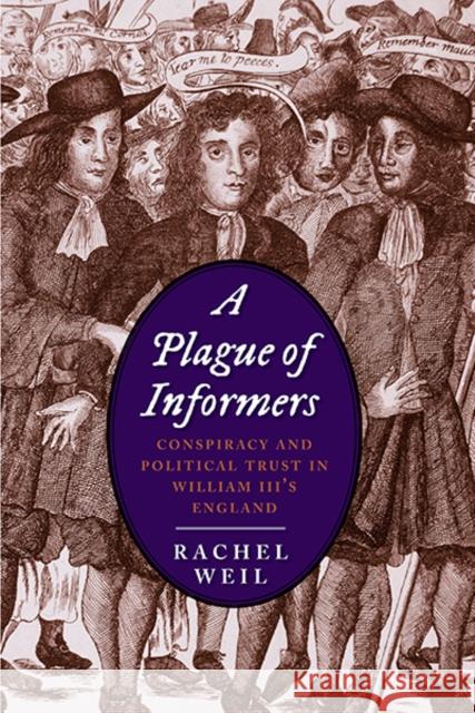 Plague of Informers: Conspiracy and Political Trust in William III's England Weil, Rachel 9780300171044 John Wiley & Sons