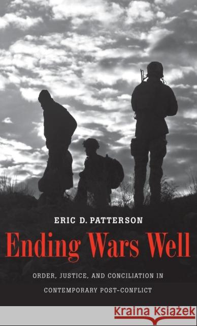Ending Wars Well: Order, Justice, and Conciliation in Contemporary Post-Conflict Patterson, Eric D. 9780300171136 0