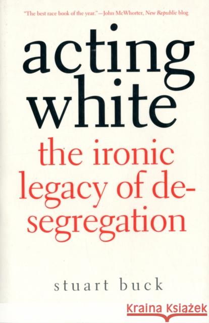 Acting White: The Ironic Legacy of Desegregation Buck, Stuart 9780300171204 Yale University Press