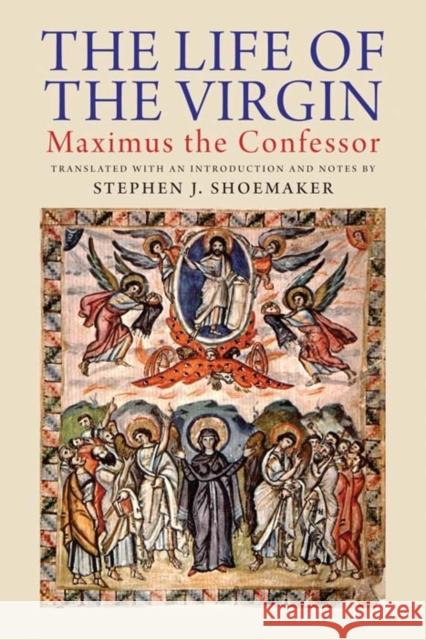 The Life of the Virgin: Maximus the Confessor Shoemaker, Stephen J. 9780300175042 Yale University Press