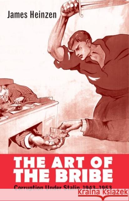 Art of the Bribe: Corruption Under Stalin, 1943-1953 Heinzen, James 9780300175257