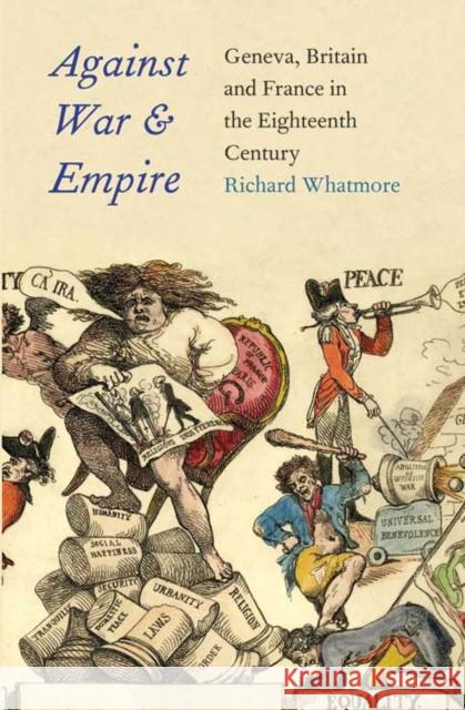 Against War and Empire: Geneva, Britain, and France in the Eighteenth Century Richard Whatmore 9780300175578 Yale University Press