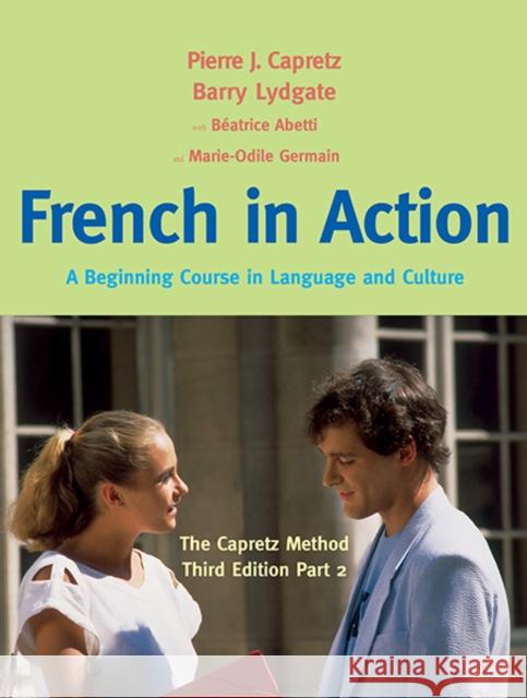 French in Action: A Beginning Course in Language and Culture: The Capretz Method, Part 2 Capretz, Pierre J. 9780300176117 Yale University Press