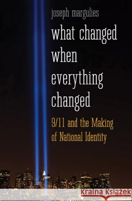 What Changed When Everything Changed: 9/11 and the Making of National Identity Margulies, Joseph 9780300176551