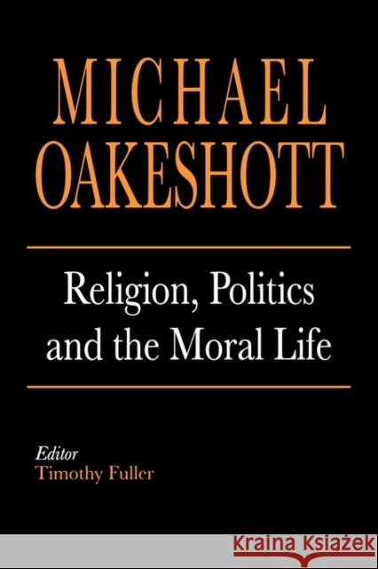 Religion, Politics, and the Moral Life Michael Oakeshott Timothy Fuller 9780300176797