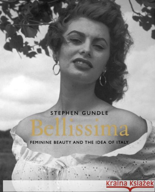 Bellissima: Feminine Beauty and the Idea of Italy Gundle, Stephen 9780300176803