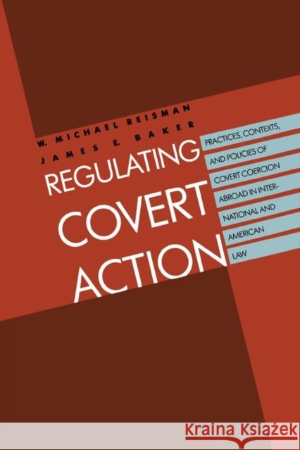 Regulating Covert Action W. Michael Reisman James E. Baker 9780300176940 Yale University Press