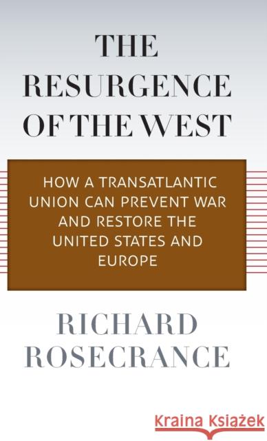 The Resurgence of the West: How a Transatlantic Union Can Prevent War and Restore the United States and Europe Rosecrance, Richard 9780300177398 0