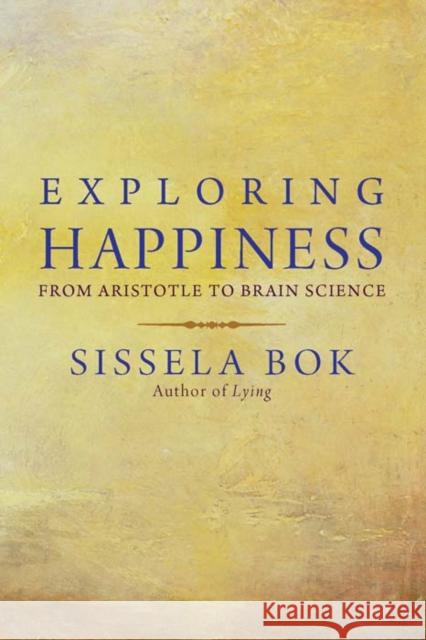 Exploring Happiness: From Aristotle to Brain Science Bok, Sissela 9780300178104
