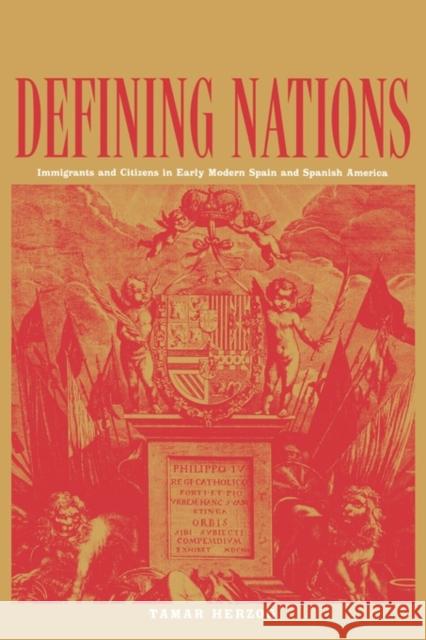 Defining Nations: Immigrants and Citizens in Early Modern Spain and Spanish America Herzog, Tamar 9780300178319