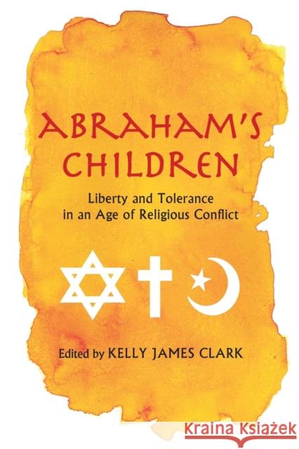 Abraham's Children: Liberty and Tolerance in an Age of Religious Conflict Clark, Kelly James 9780300179378 0