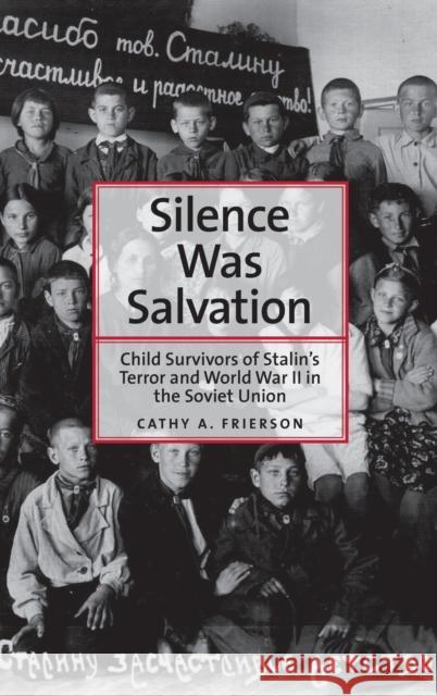 Silence Was Salvation: Child Survivors of Stalin's Terror and World War II in the Soviet Union Cathy A Frierson 9780300179453 YALE UNIVERSITY PRESS ACADEMIC