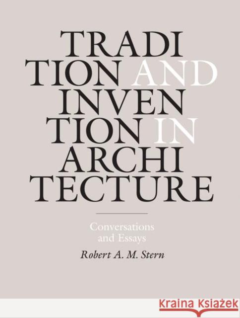 Tradition and Invention in Architecture: Conversations and Essays Stern, Robert A. M. 9780300181159 Yale University Press